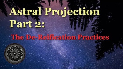 Astral Projection, Part 2: De Reification Practices