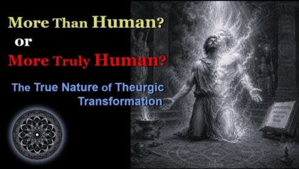 More Than Human? The True Nature Of Theurgic Transformation