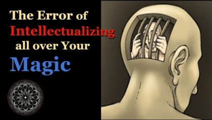 The Error Of Intellectualizing All Over Your Magic